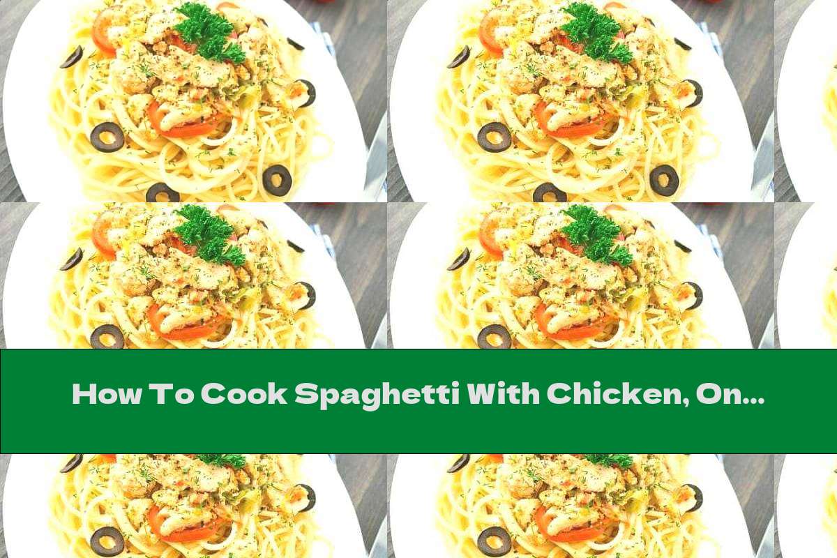 How To Cook Spaghetti With Chicken, Onions And Olives - Recipe