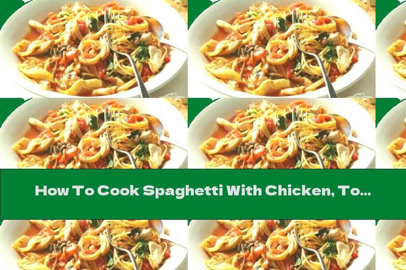 How To Cook Spaghetti With Chicken, Tomatoes And Artichokes - Recipe