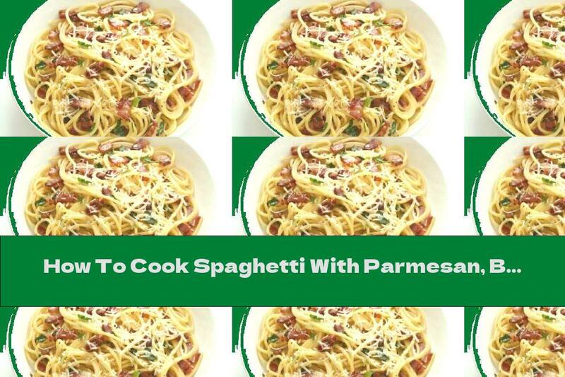 How To Cook Spaghetti With Parmesan, Bacon And Cream - Recipe