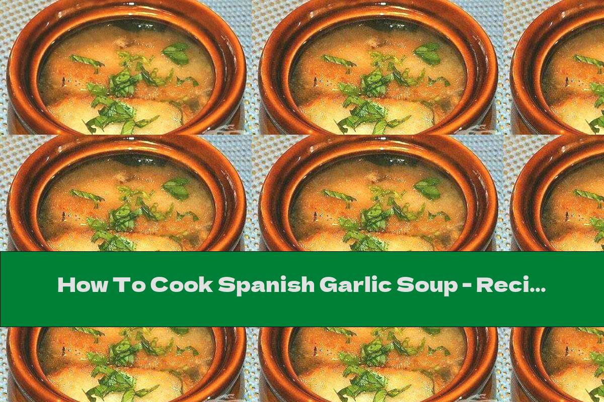 How To Cook Spanish Garlic Soup Recipe This Nutrition