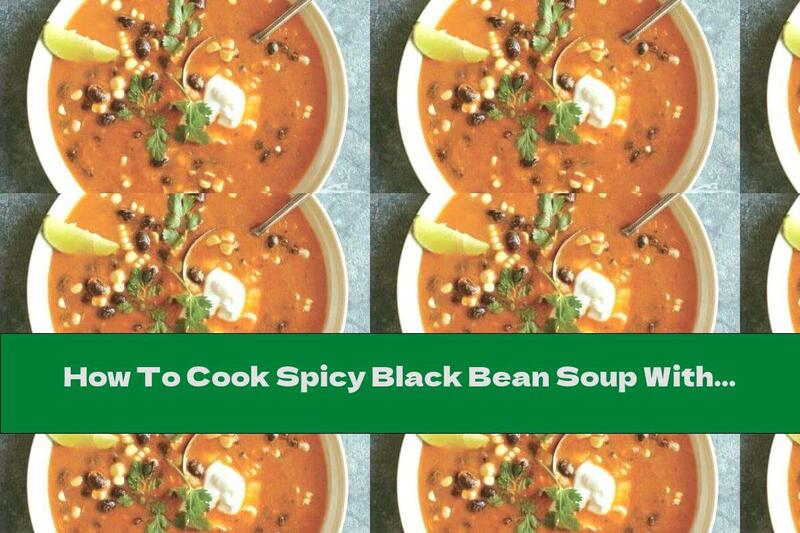How To Cook Spicy Black Bean Soup With Corn And Yogurt - Recipe