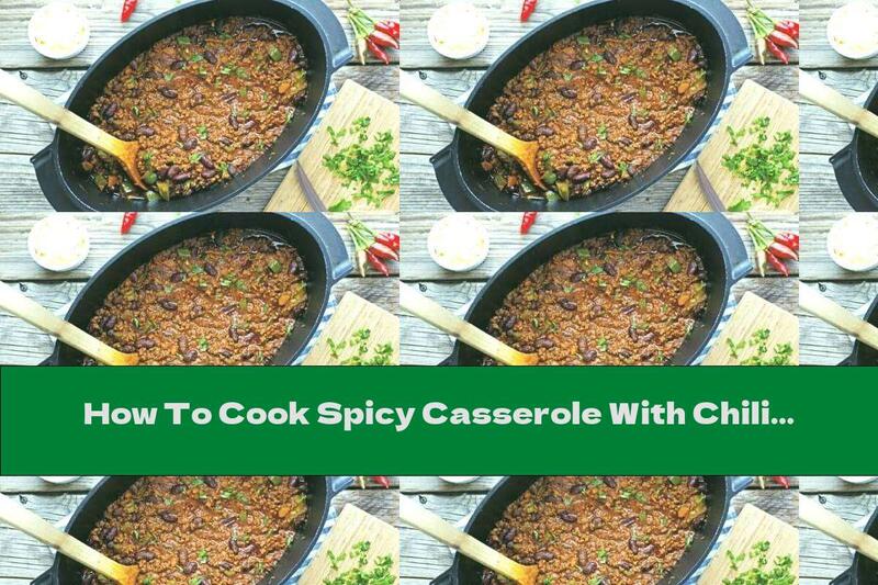 How To Cook Spicy Casserole With Chili, Beans And Minced Meat - Recipe