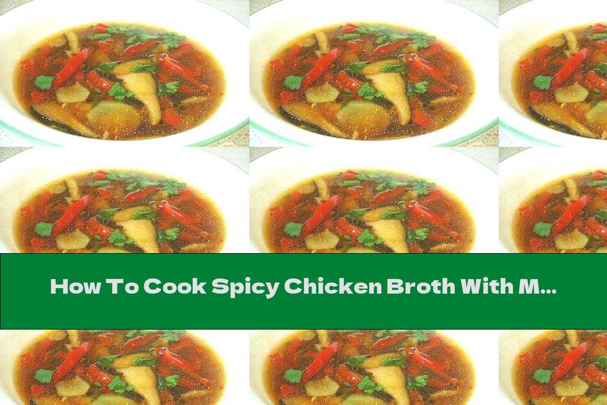 How To Cook Spicy Chicken Broth With Mushrooms And Vegetables - Recipe