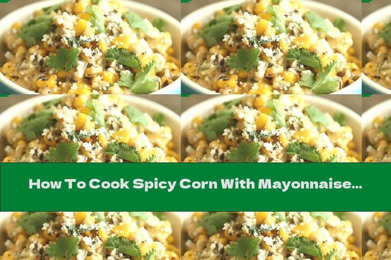 How To Cook Spicy Corn With Mayonnaise And Cheese - Recipe