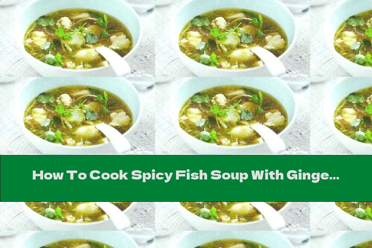 How To Cook Spicy Fish Soup With Ginger And Soy Sauce - Recipe