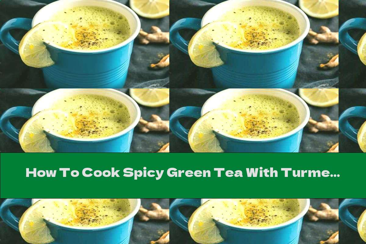 How To Cook Spicy Green Tea With Turmeric, Lemon Juice And Ginger - Recipe
