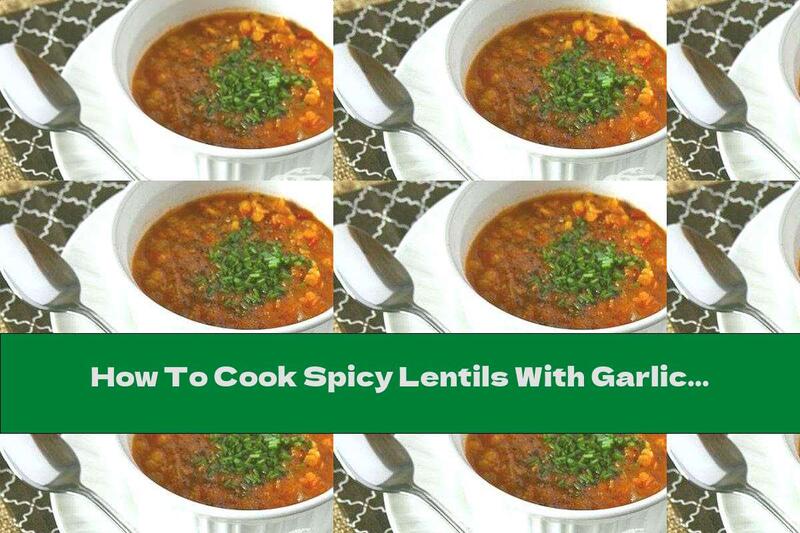 How To Cook Spicy Lentils With Garlic And Ginger - Recipe