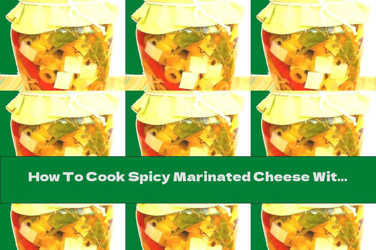 How To Cook Spicy Marinated Cheese With Garlic, Olives And Thyme