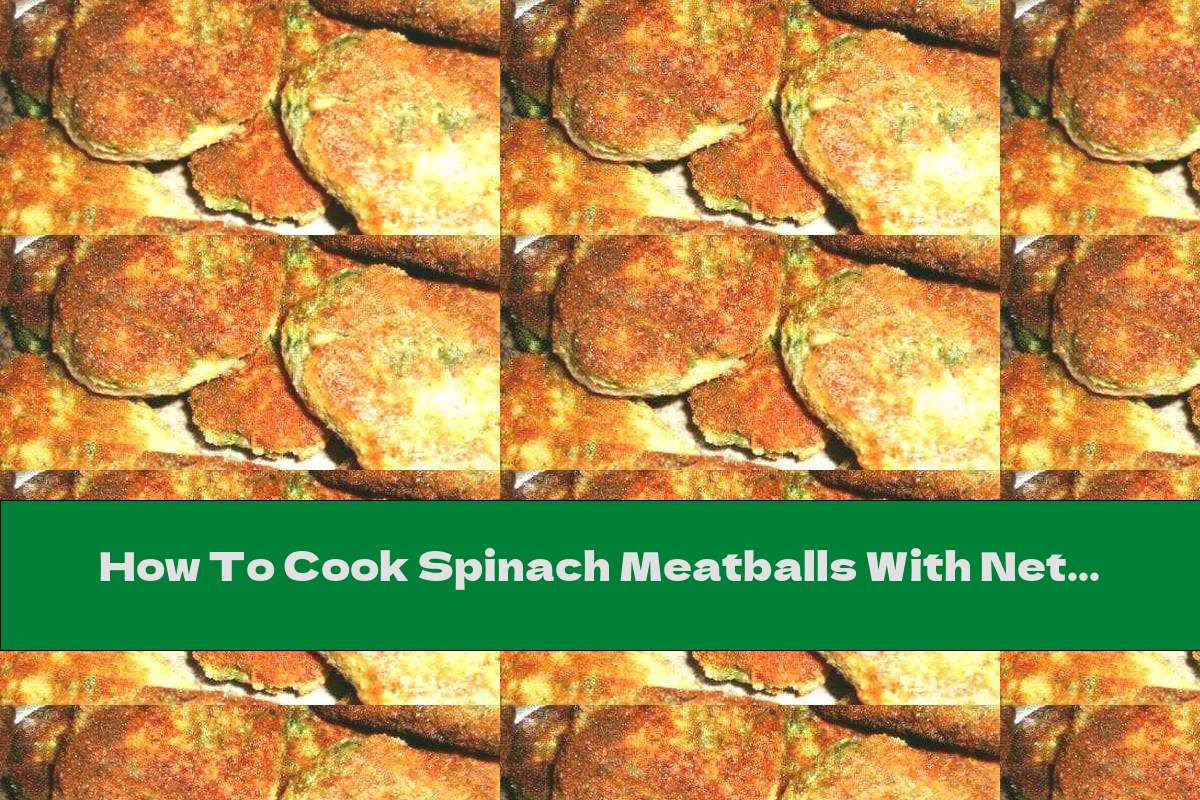 How To Cook Spinach Meatballs With Nettles Recipe This Nutrition