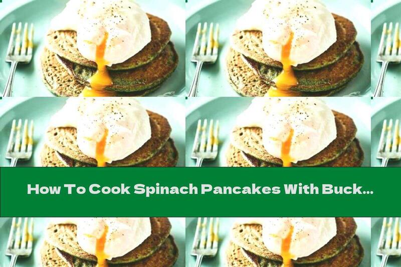 How To Cook Spinach Pancakes With Buckwheat Flour - Recipe