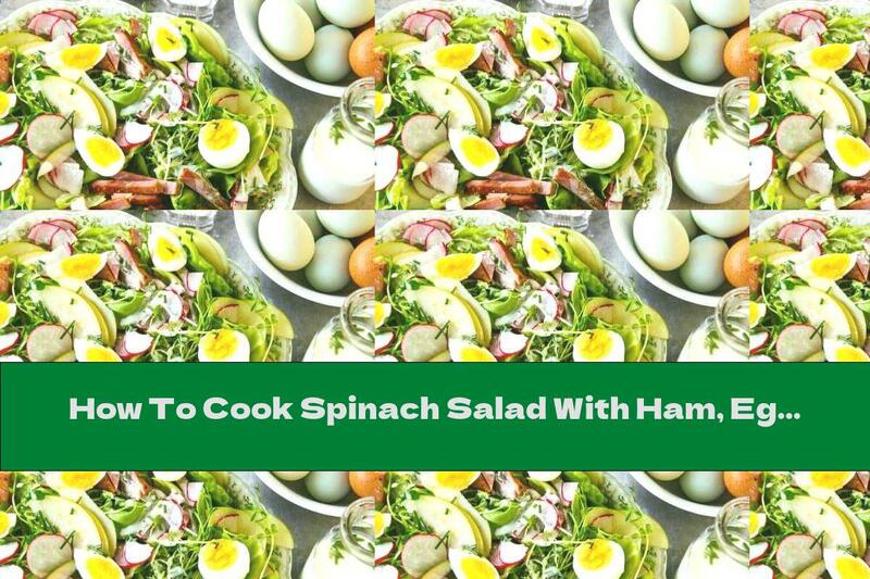 How To Cook Spinach Salad With Ham, Eggs And Radishes - Recipe