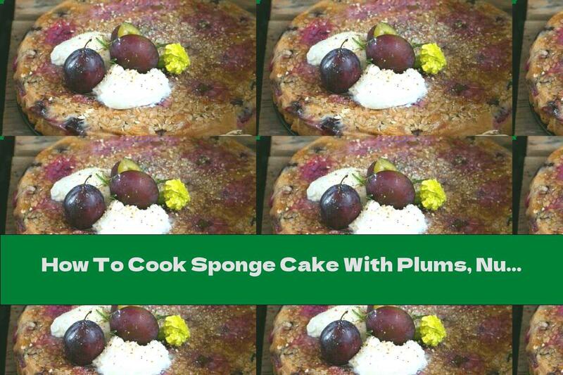 How To Cook Sponge Cake With Plums, Nuts And Seeds - Recipe
