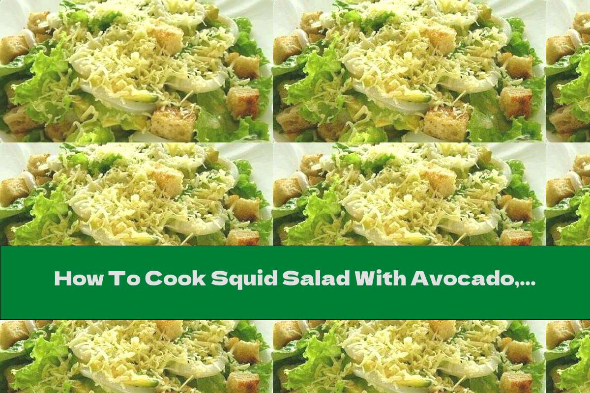 How To Cook Squid Salad With Avocado, Croutons And Yellow Cheese - Recipe