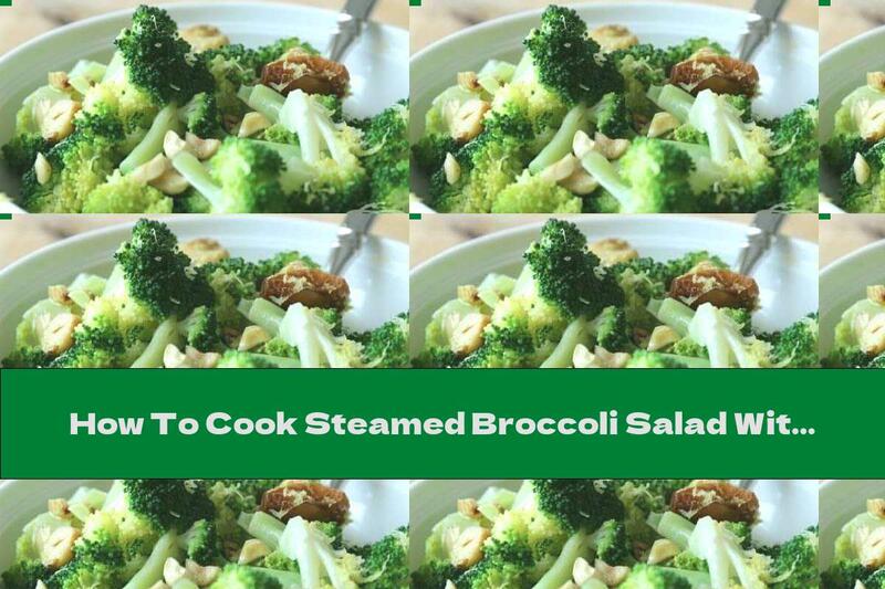 How To Cook Steamed Broccoli Salad With Roasted Hazelnuts And Garlic - Recipe