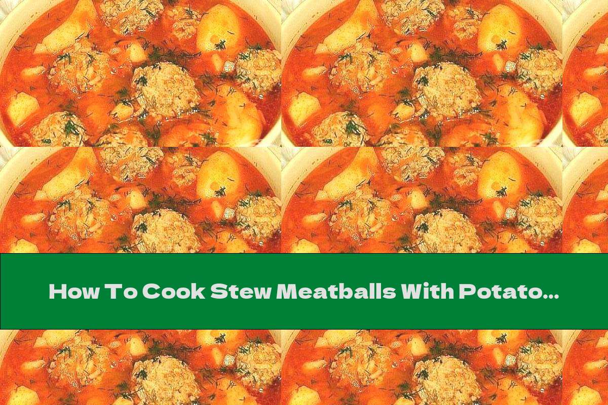 How To Cook Stew Meatballs With Potatoes (Chirpan Meatballs) - Recipe