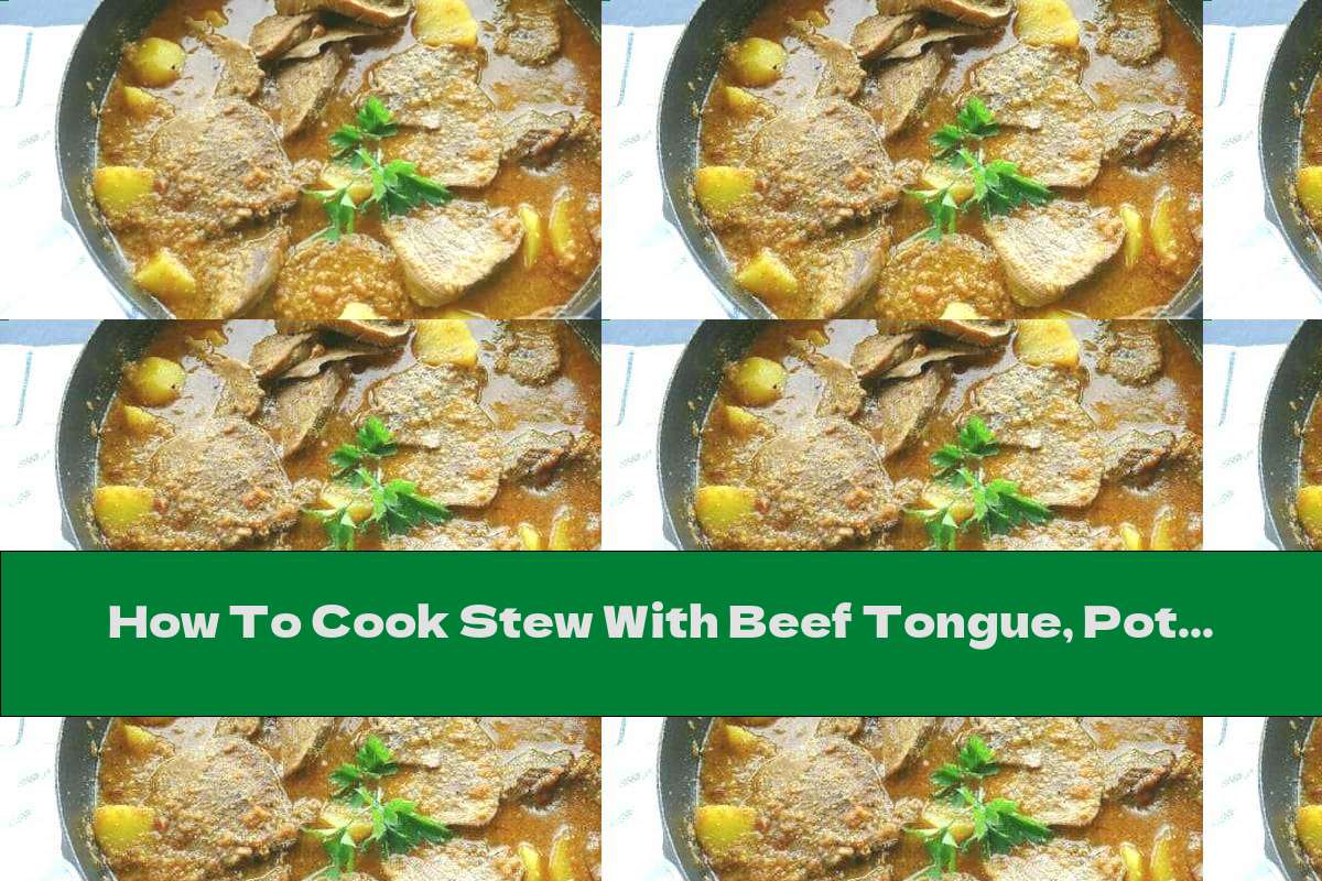 How To Cook Stew With Beef Tongue, Potatoes And Vegetables - Recipe