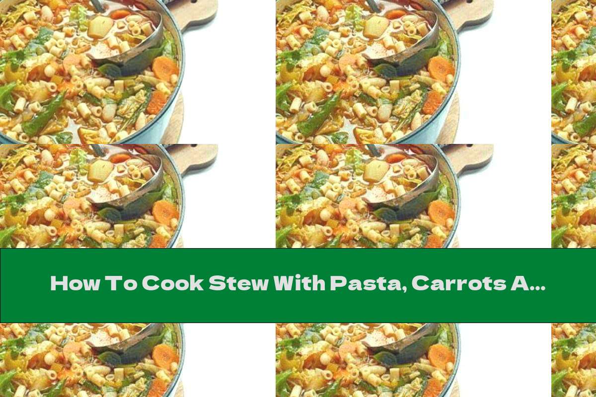 How To Cook Stew With Pasta, Carrots And Cabbage - Recipe