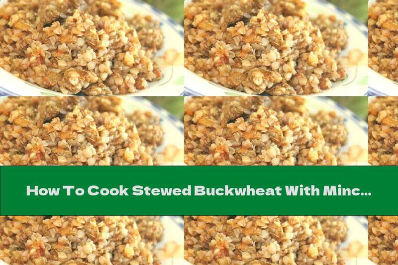 How To Cook Stewed Buckwheat With Minced Meat, Tomato Paste And Onions - Recipe