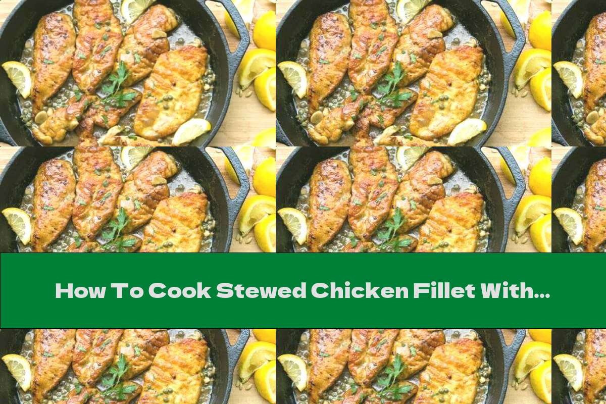 How To Cook Stewed Chicken Fillet With White Wine, Lemons And Capers - Recipe