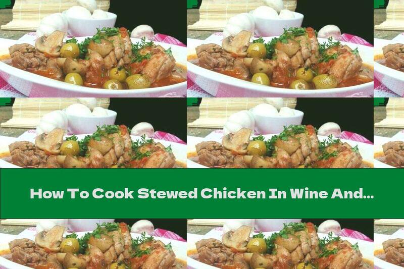 How To Cook Stewed Chicken In Wine And Cognac With Olives, Tomatoes And Mushrooms - Recipe