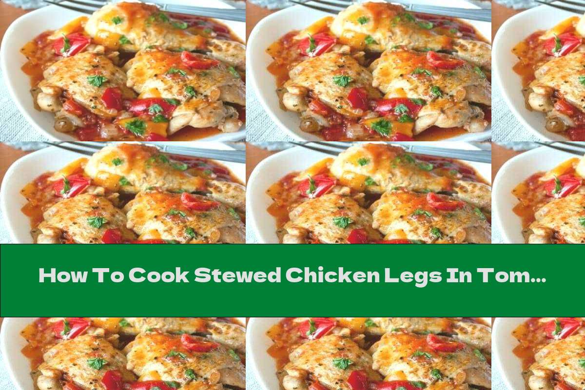 How To Cook Stewed Chicken Legs In Tomatoes And White Wine Recipe