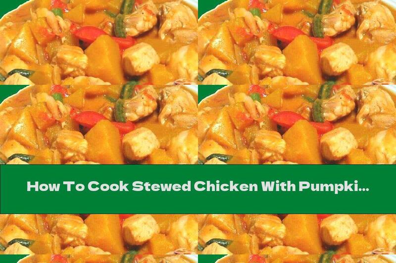 How To Cook Stewed Chicken With Pumpkin, Beans And Tomatoes - Recipe