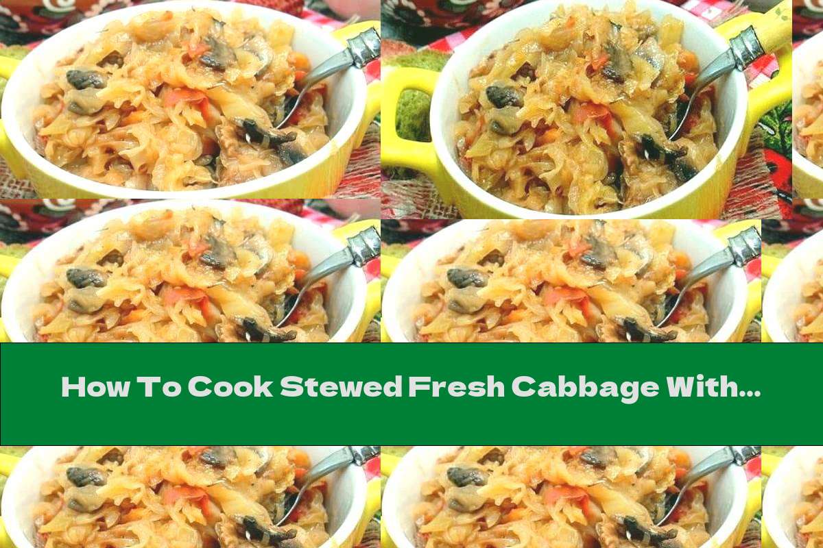 How To Cook Stewed Fresh Cabbage With Bacon, Vegetables And Mushrooms - Recipe