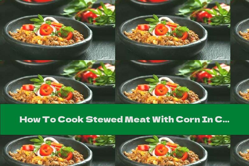 How To Cook Stewed Meat With Corn In Cream - Recipe