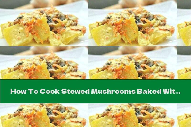 How To Cook Stewed Mushrooms Baked With Potatoes In Cream - Recipe