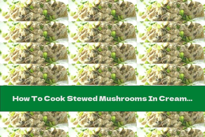 How To Cook Stewed Mushrooms In Cream And White Wine - Recipe