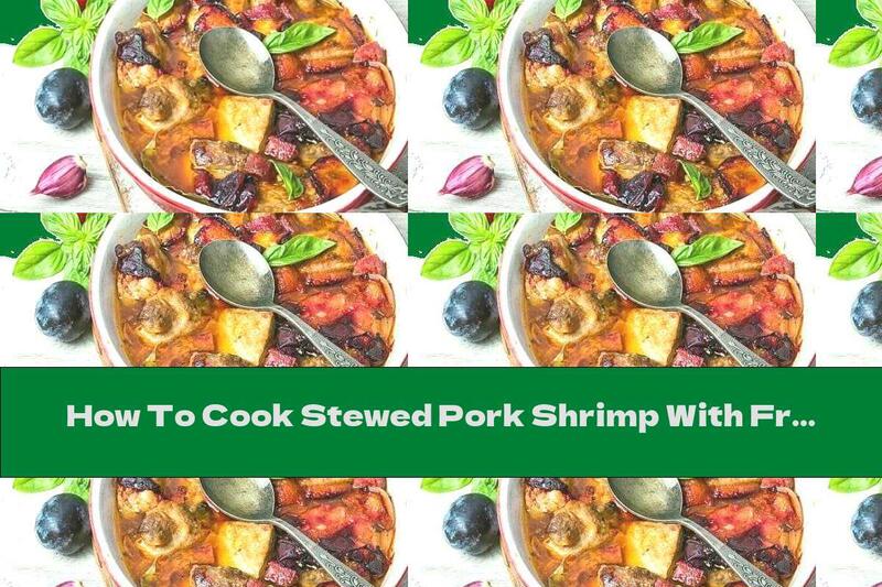 How To Cook Stewed Pork Shrimp With Fresh Prunes, Garlic And Onions - Recipe