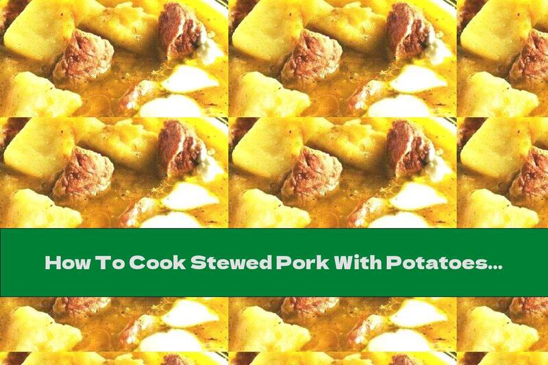 How To Cook Stewed Pork With Potatoes - Recipe