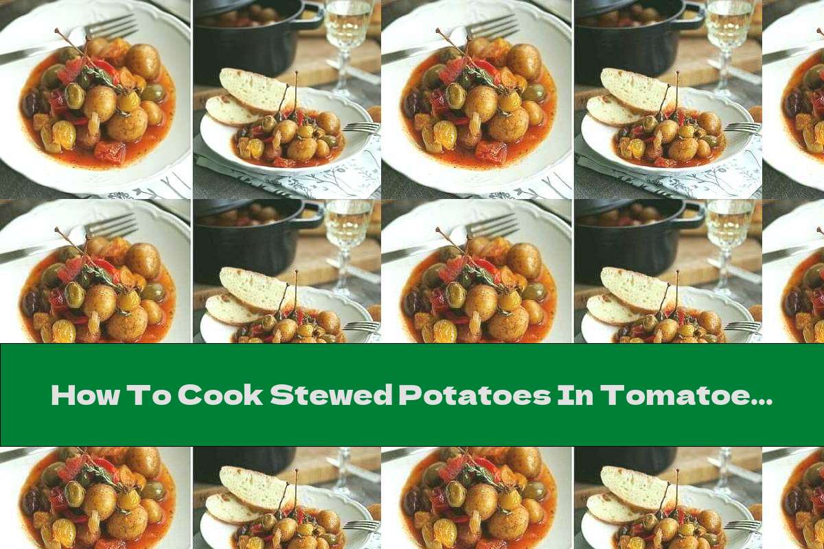 How To Cook Stewed Potatoes In Tomatoes And White Wine With Olives And Capers - Recipe
