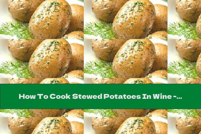 How To Cook Stewed Potatoes In Wine - Recipe