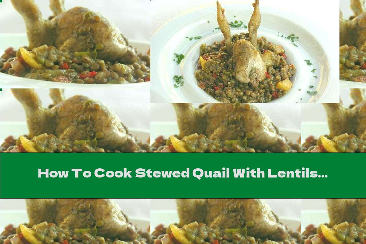 How To Cook Stewed Quail With Lentils Recipe This Nutrition