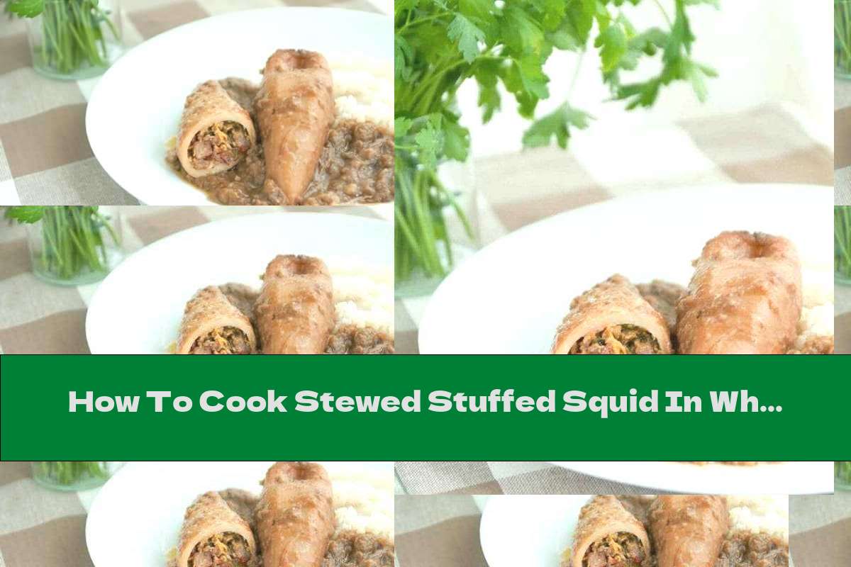 How To Cook Stewed Stuffed Squid In White Wine - Recipe