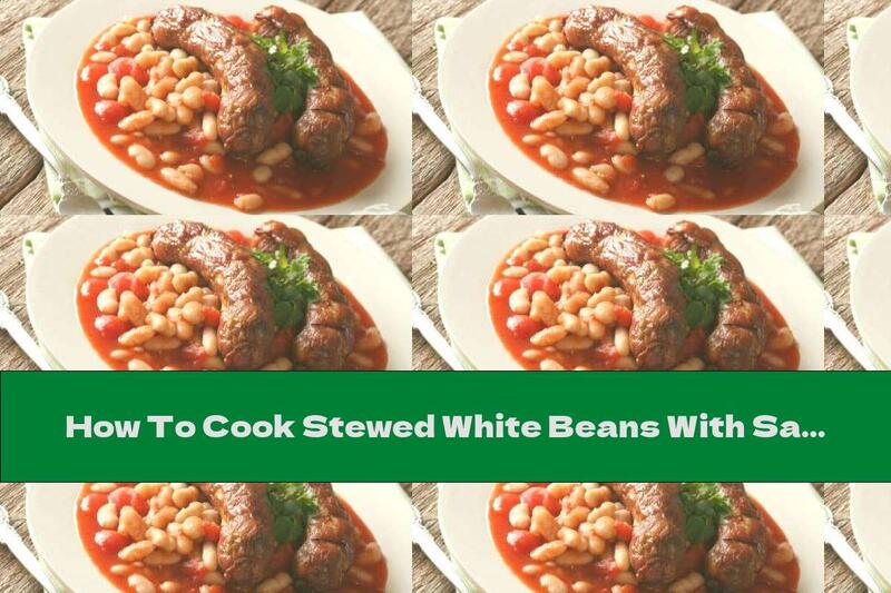 How To Cook Stewed White Beans With Sausage And Garlic - Recipe