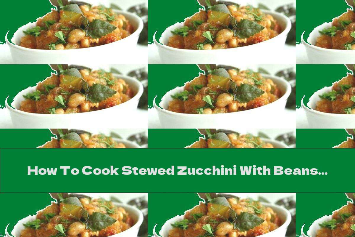How To Cook Stewed Zucchini With Beans, Tomatoes And Onions - Recipe