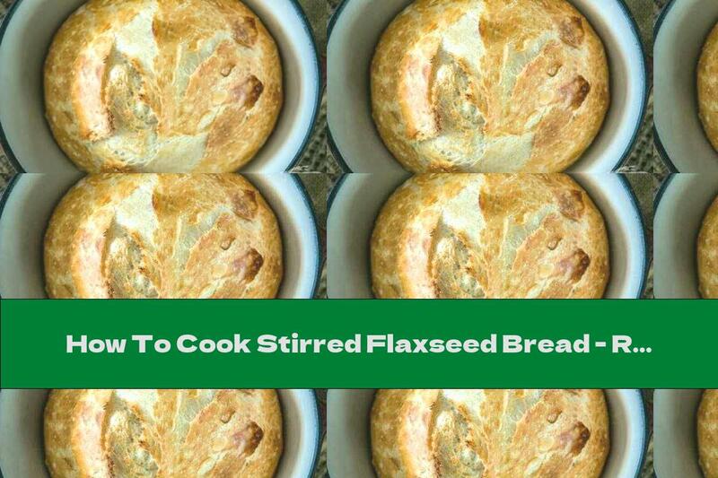 How To Cook Stirred Flaxseed Bread - Recipe