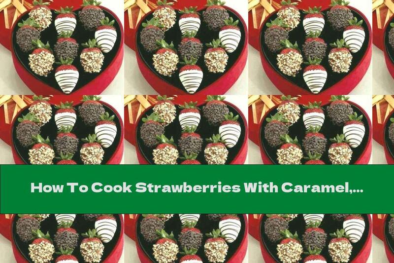 How To Cook Strawberries With Caramel, Chocolate And Ground Nuts - Recipe