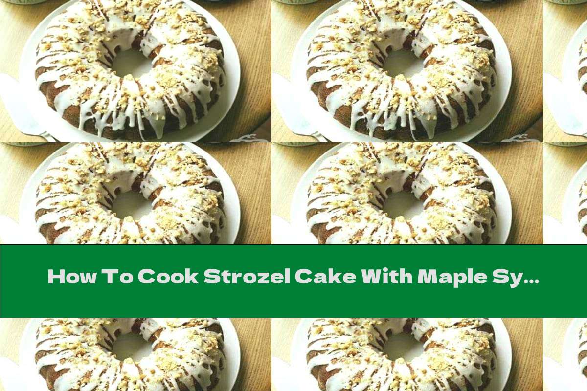 How To Cook Strozel Cake With Maple Syrup And Walnuts - Recipe