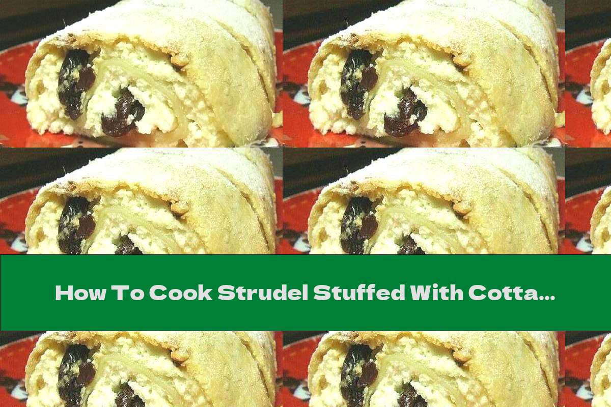 How To Cook Strudel Stuffed With Cottage Cheese And Raisins - Recipe