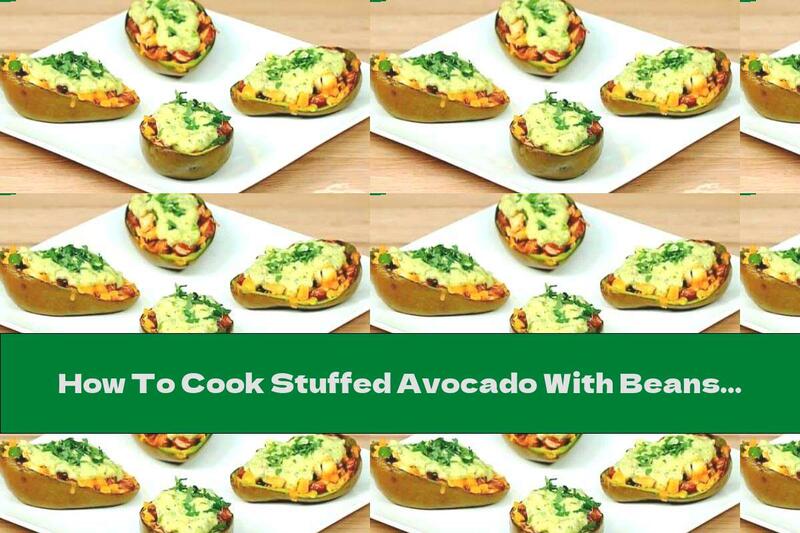 How To Cook Stuffed Avocado With Beans And Corn - Recipe