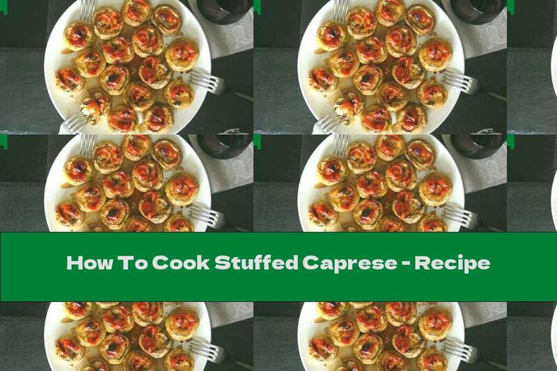 How To Cook Stuffed Caprese - Recipe