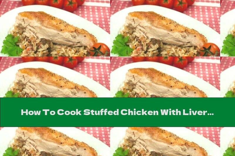 How To Cook Stuffed Chicken With Liver And Rice (sleeve) - Recipe