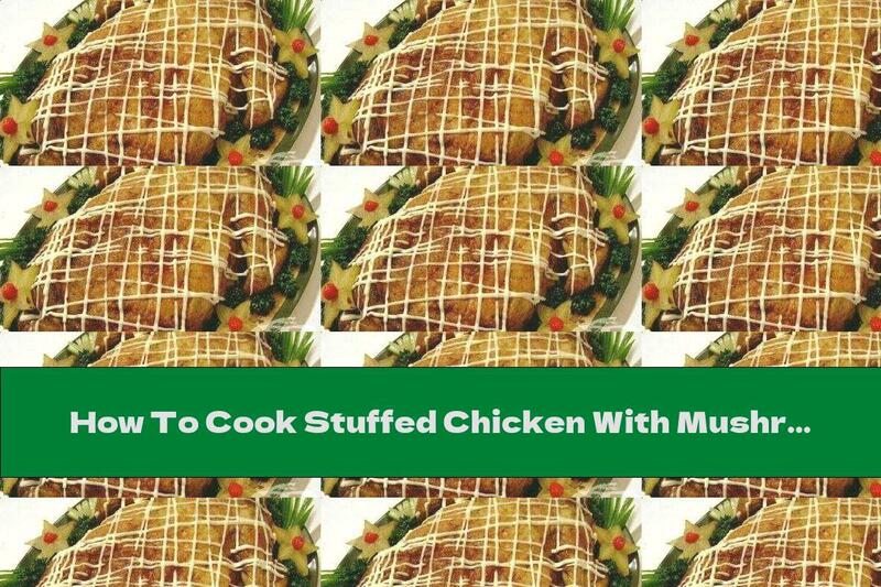 How To Cook Stuffed Chicken With Mushrooms And Dutch Cheese - Recipe