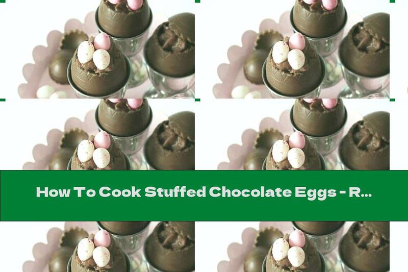 How To Cook Stuffed Chocolate Eggs - Recipe