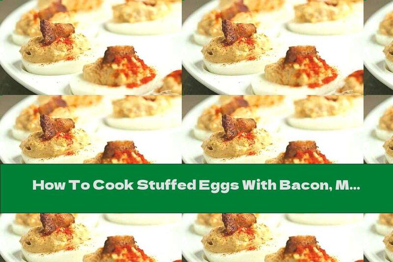 How To Cook Stuffed Eggs With Bacon, Mayonnaise And Mustard - Recipe