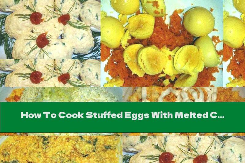How To Cook Stuffed Eggs With Melted Cheese, Mayonnaise And Garlic - Recipe