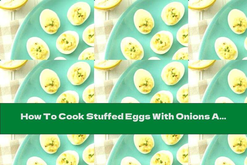 How To Cook Stuffed Eggs With Onions And Mayonnaise - Recipe